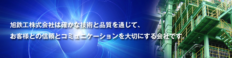 旭鉄工株式会社は確かな技術と品質を通じて、お客様との信頼とコミュニケーションを大切にする会社です。